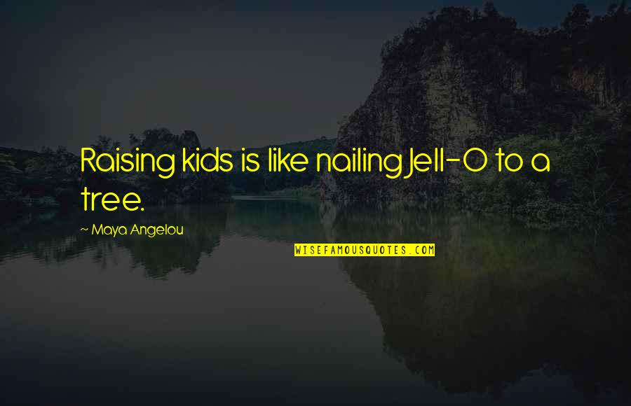 Jell Quotes By Maya Angelou: Raising kids is like nailing Jell-O to a