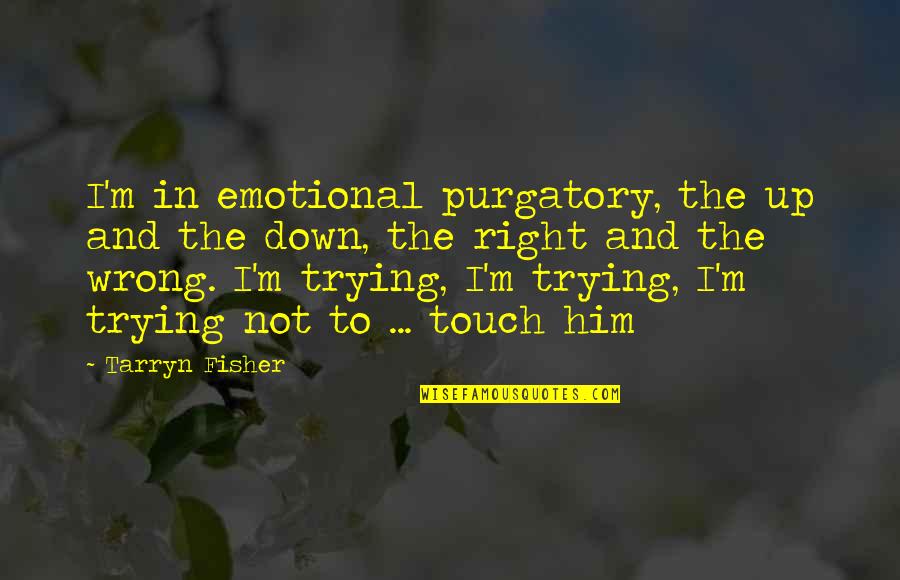Jellabiya Men Quotes By Tarryn Fisher: I'm in emotional purgatory, the up and the