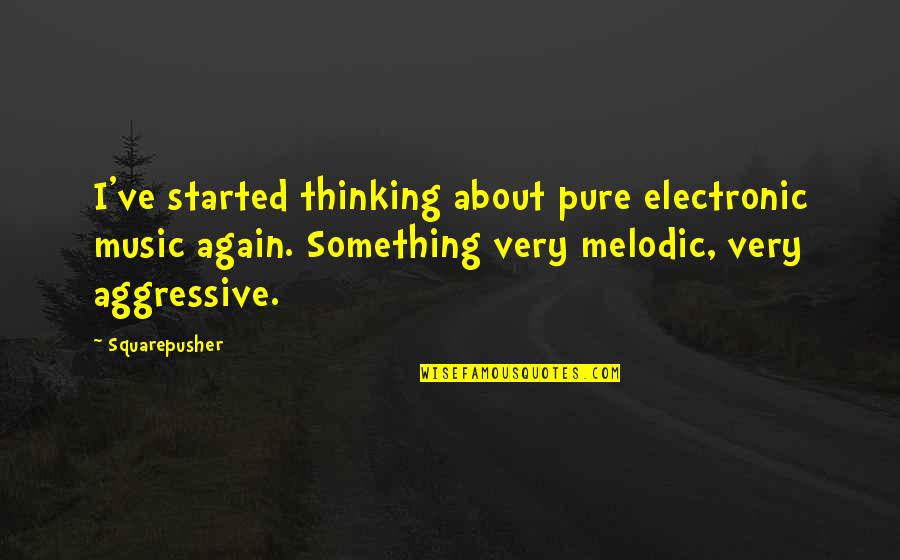 Jellaby Books Quotes By Squarepusher: I've started thinking about pure electronic music again. Jellaby Books Quotes By Squarepusher: I've started thinking about pure electronic music again.
