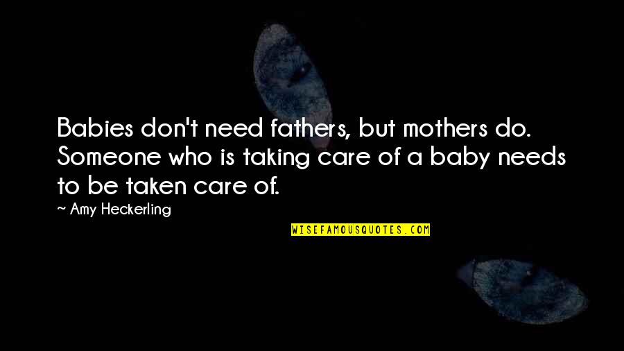 Jellaby Series Quotes By Amy Heckerling: Babies don't need fathers, but mothers do. Someone