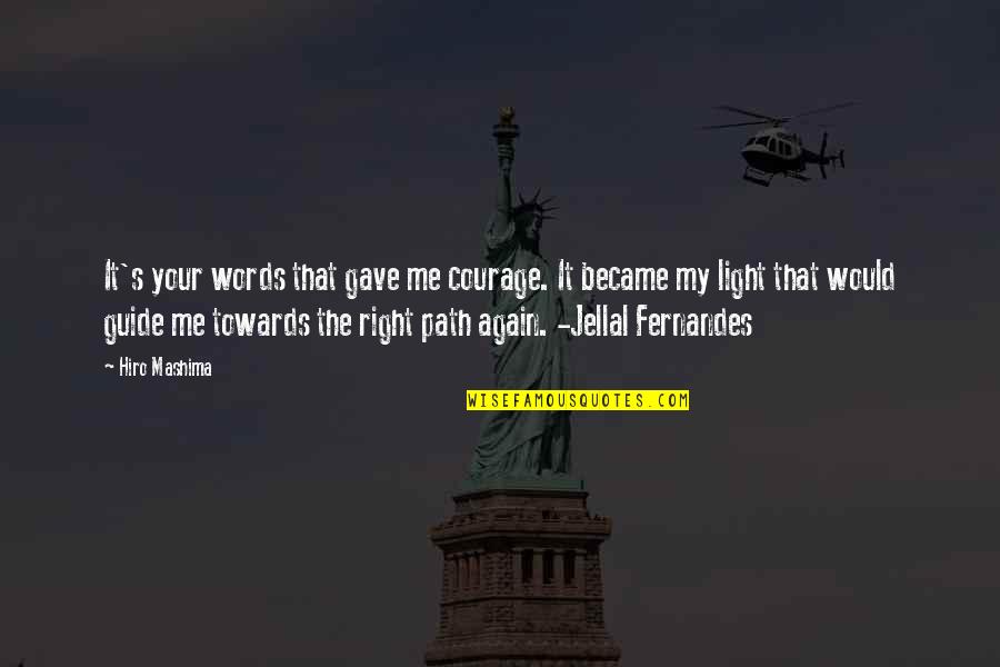 Jellal Fernandes Quotes By Hiro Mashima: It's your words that gave me courage. It Jellal Fernandes Quotes By Hiro Mashima: It's your words that gave me courage. It