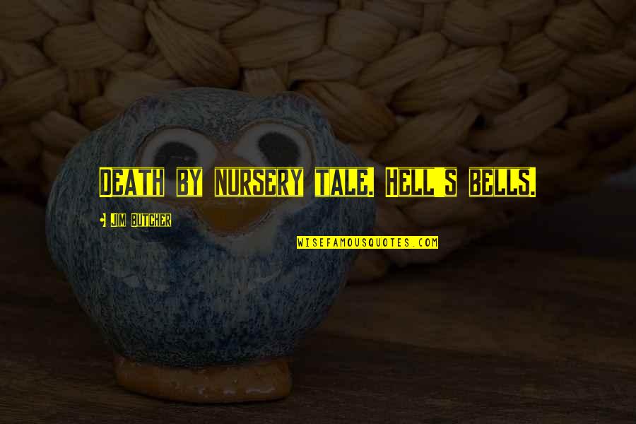 Jellal Fernandes Quotes By Jim Butcher: Death by nursery tale. Hell's bells. Jellal Fernandes Quotes By Jim Butcher: Death by nursery tale. Hell's bells.