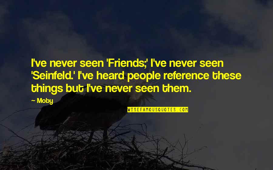 Jellal X Quotes By Moby: I've never seen 'Friends;' I've never seen 'Seinfeld.' Jellal X Quotes By Moby: I've never seen 'Friends;' I've never seen 'Seinfeld.'