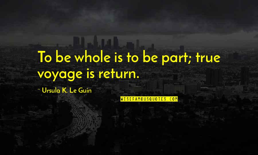 Jelled Ice Quotes By Ursula K. Le Guin: To be whole is to be part; true Jelled Ice Quotes By Ursula K. Le Guin: To be whole is to be part; true