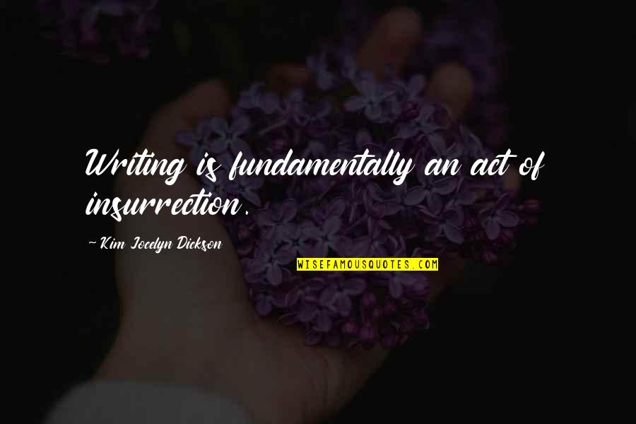 Jellegzetes Olasz Quotes By Kim Jocelyn Dickson: Writing is fundamentally an act of insurrection. Jellegzetes Olasz Quotes By Kim Jocelyn Dickson: Writing is fundamentally an act of insurrection.