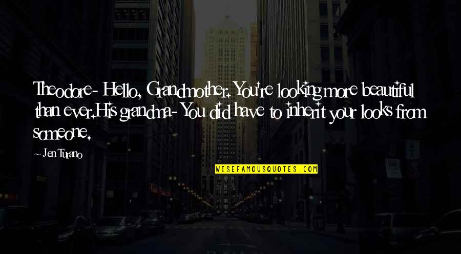 Jelleke Wierenga Quotes By Jen Turano: Theodore- Hello, Grandmother. You're looking more beautiful than