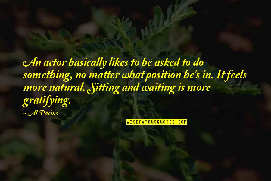 Jellen Products Quotes By Al Pacino: An actor basically likes to be asked to Jellen Products Quotes By Al Pacino: An actor basically likes to be asked to