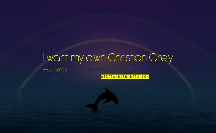 Jellen Products Quotes By E.L. James: I want my own Christian Grey Jellen Products Quotes By E.L. James: I want my own Christian Grey