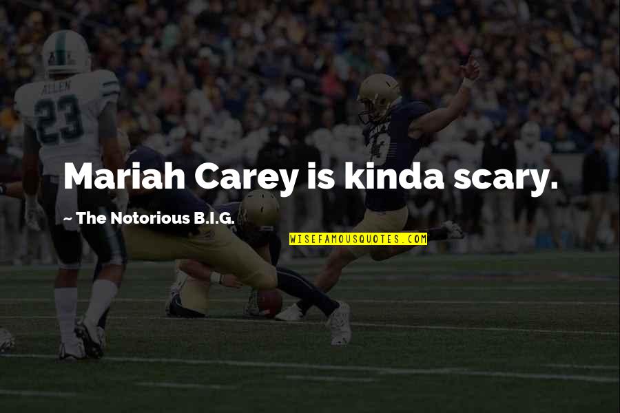 Jellen Products Quotes By The Notorious B.I.G.: Mariah Carey is kinda scary. Jellen Products Quotes By The Notorious B.I.G.: Mariah Carey is kinda scary.
