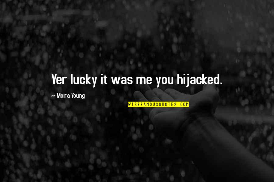 Jellicoe Admiral Quotes By Moira Young: Yer lucky it was me you hijacked. Jellicoe Admiral Quotes By Moira Young: Yer lucky it was me you hijacked.