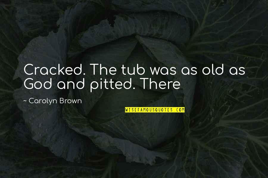 Jelliffe Creatinine Quotes By Carolyn Brown: Cracked. The tub was as old as God Jelliffe Creatinine Quotes By Carolyn Brown: Cracked. The tub was as old as God