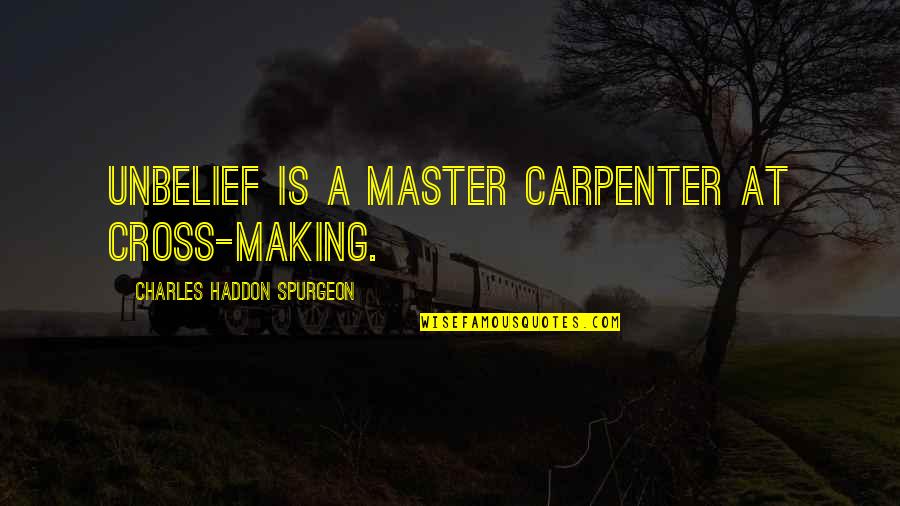 Jellineck Quotes By Charles Haddon Spurgeon: Unbelief is a master carpenter at cross-making.