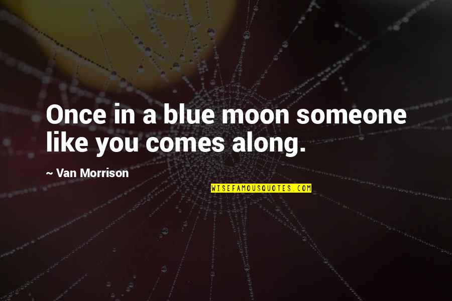 Jellinek Chart Quotes By Van Morrison: Once in a blue moon someone like you