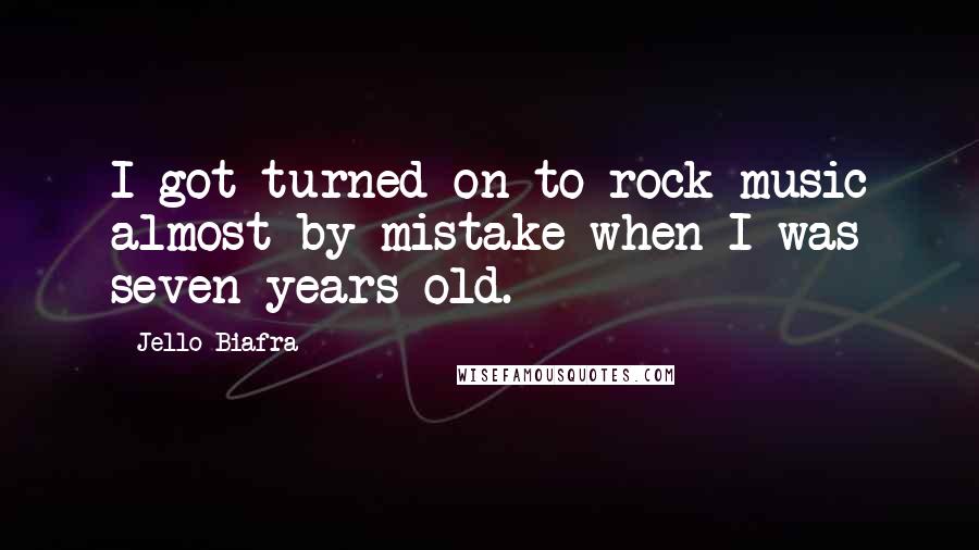 Jello Biafra quotes: I got turned on to rock music almost by mistake when I was seven years old.