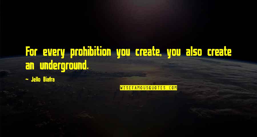 Jello Biafra Quotes By Jello Biafra: For every prohibition you create, you also create