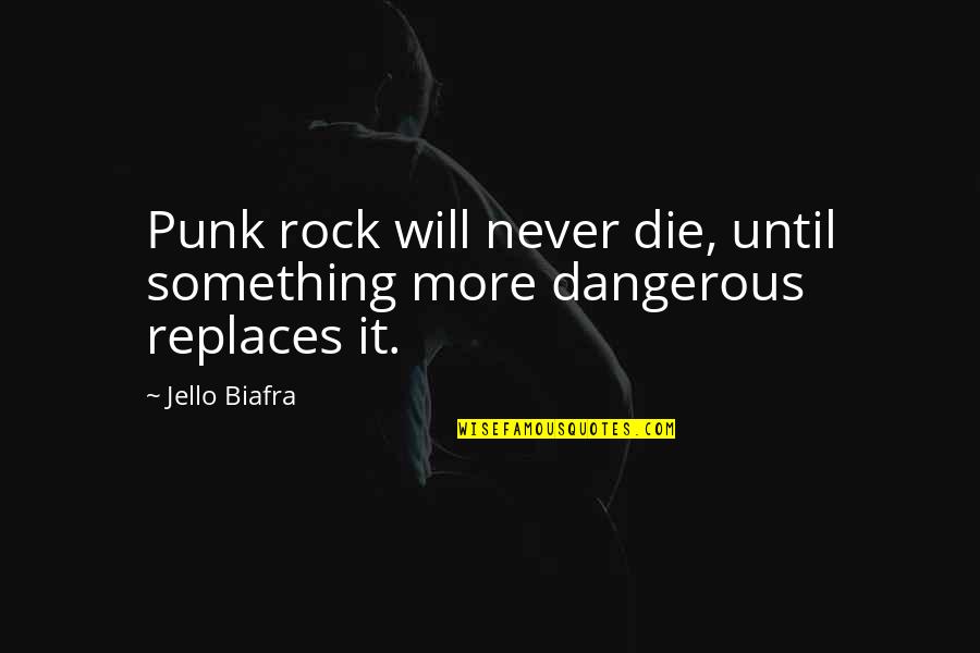 Jello Biafra Quotes By Jello Biafra: Punk rock will never die, until something more