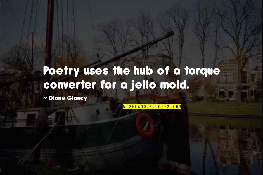 Jello Quotes By Diane Glancy: Poetry uses the hub of a torque converter