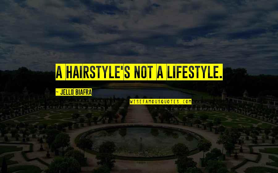 Jello Quotes By Jello Biafra: A hairstyle's not a lifestyle. Jello Quotes By Jello Biafra: A hairstyle's not a lifestyle.
