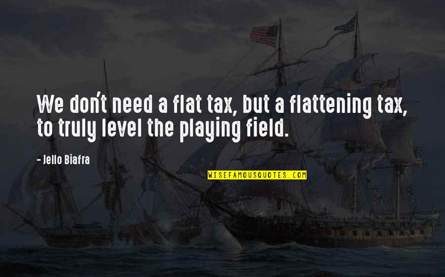 Jello Quotes By Jello Biafra: We don't need a flat tax, but a