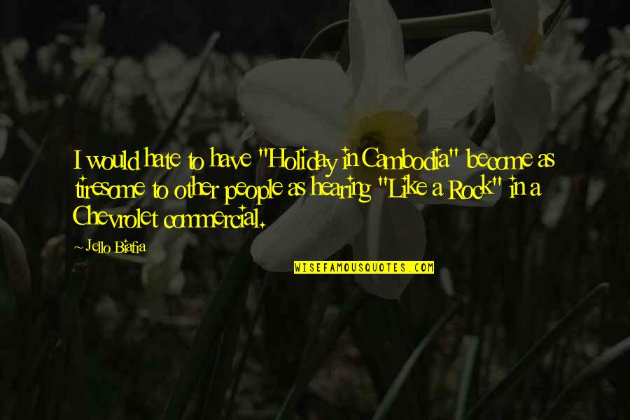 Jello Quotes By Jello Biafra: I would hate to have "Holiday in Cambodia" Jello Quotes By Jello Biafra: I would hate to have "Holiday in Cambodia"