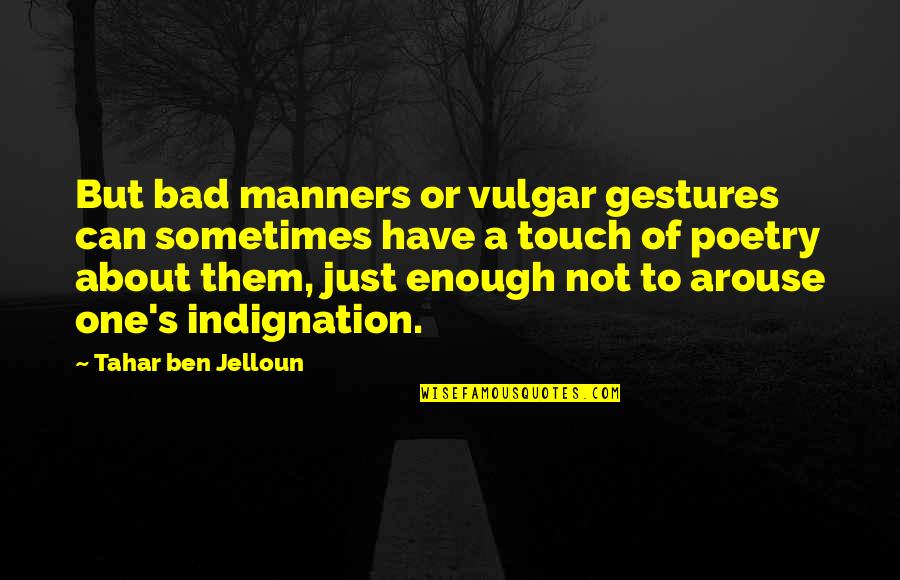 Jelloun Quotes By Tahar Ben Jelloun: But bad manners or vulgar gestures can sometimes