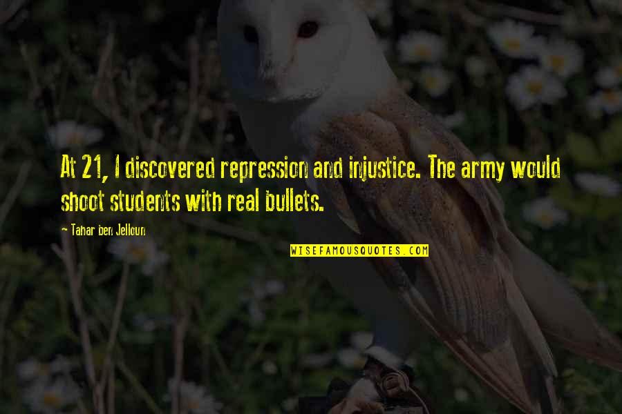 Jelloun Quotes By Tahar Ben Jelloun: At 21, I discovered repression and injustice. The Jelloun Quotes By Tahar Ben Jelloun: At 21, I discovered repression and injustice. The