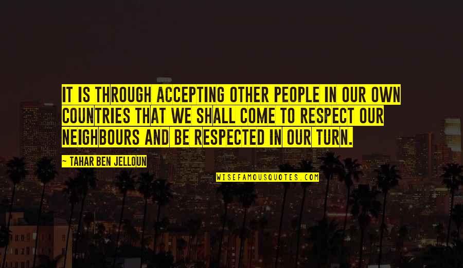 Jelloun Quotes By Tahar Ben Jelloun: It is through accepting other people in our Jelloun Quotes By Tahar Ben Jelloun: It is through accepting other people in our