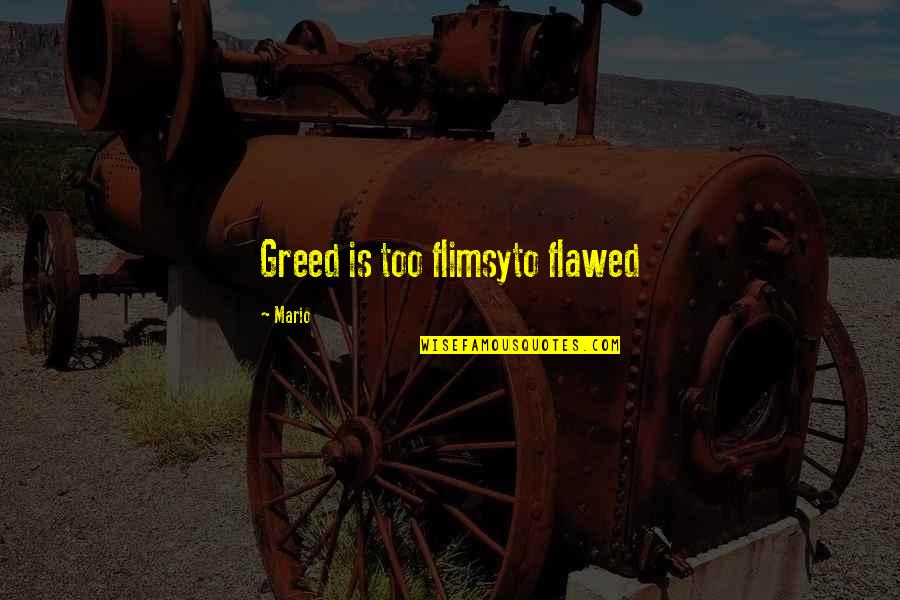 Jellounderground Quotes By Mario: Greed is too flimsyto flawed Jellounderground Quotes By Mario: Greed is too flimsyto flawed