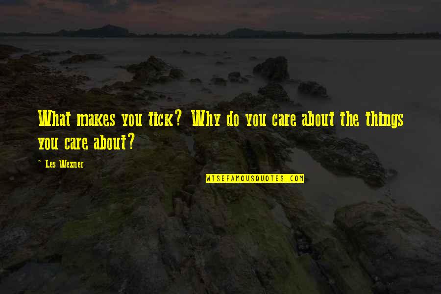 Jells Sand Quotes By Les Wexner: What makes you tick? Why do you care
