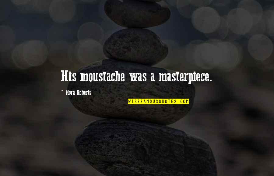Jells Sand Quotes By Nora Roberts: His moustache was a masterpiece.