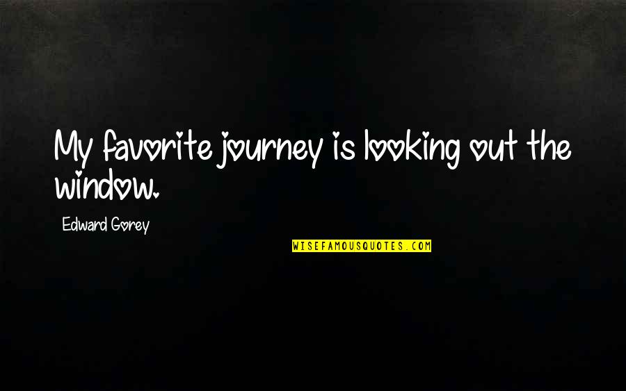 Jellum State Quotes By Edward Gorey: My favorite journey is looking out the window.