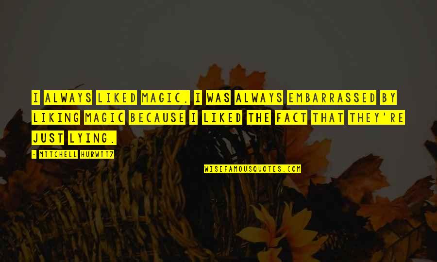 Jellums Quotes By Mitchell Hurwitz: I always liked magic. I was always embarrassed Jellums Quotes By Mitchell Hurwitz: I always liked magic. I was always embarrassed