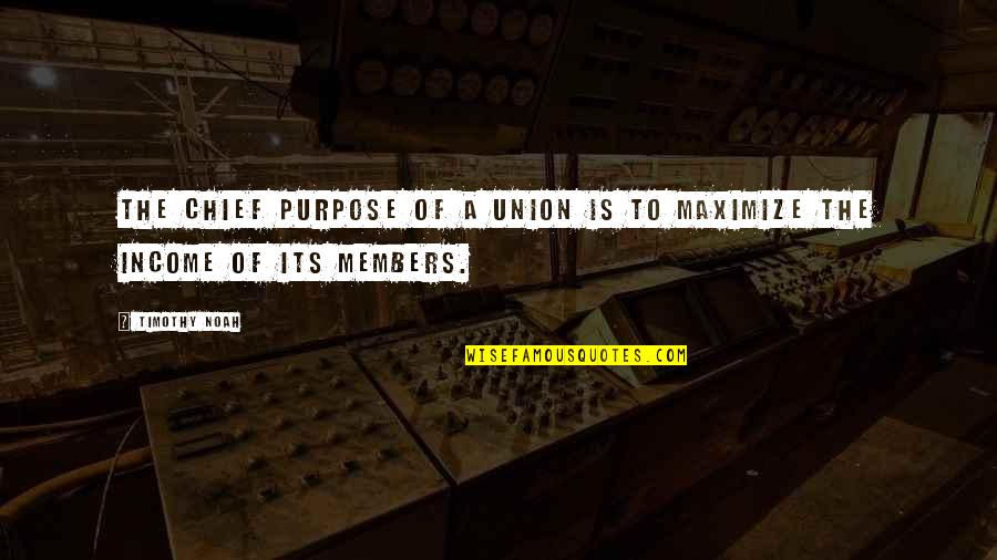 Jelly Bean Quotes By Timothy Noah: The chief purpose of a union is to