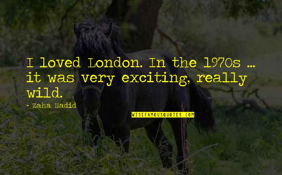 Jelly Legs Quotes By Zaha Hadid: I loved London. In the 1970s ... it