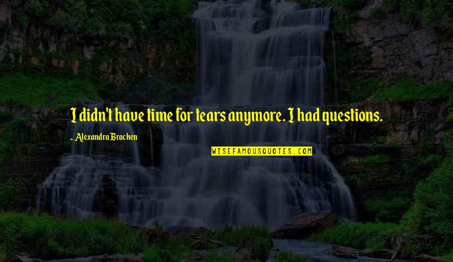 Jelly Like Discharge Quotes By Alexandra Bracken: I didn't have time for tears anymore. I