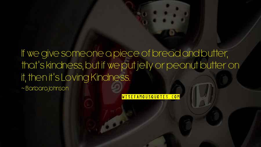 Jelly Quotes By Barbara Johnson: If we give someone a piece of bread