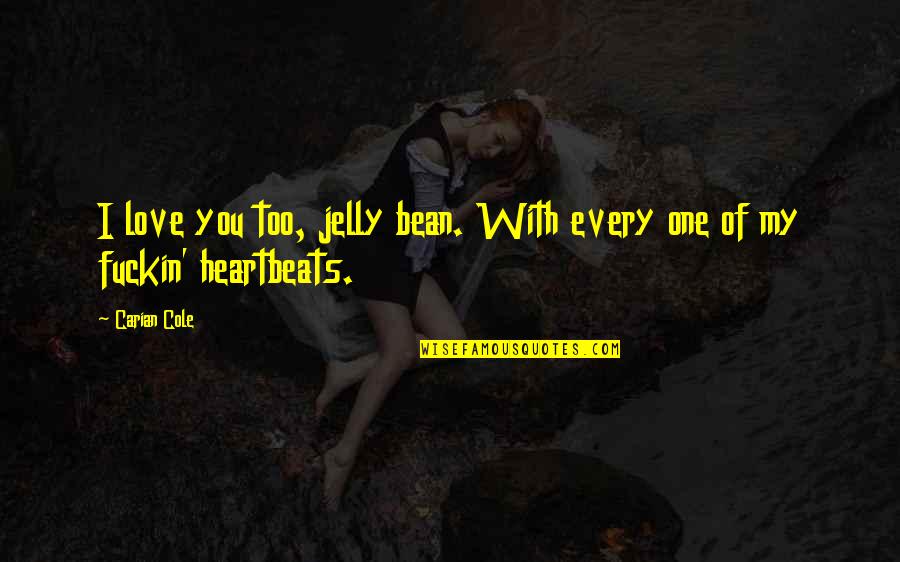 Jelly Quotes By Carian Cole: I love you too, jelly bean. With every