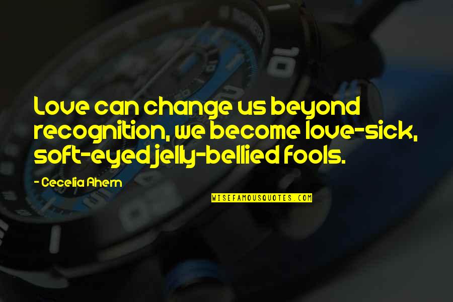 Jelly Quotes By Cecelia Ahern: Love can change us beyond recognition, we become