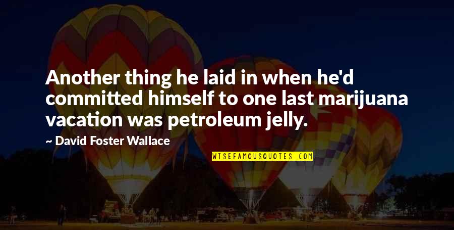 Jelly Quotes By David Foster Wallace: Another thing he laid in when he'd committed
