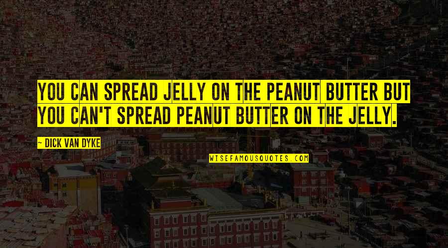Jelly Quotes By Dick Van Dyke: You can spread jelly on the peanut butter