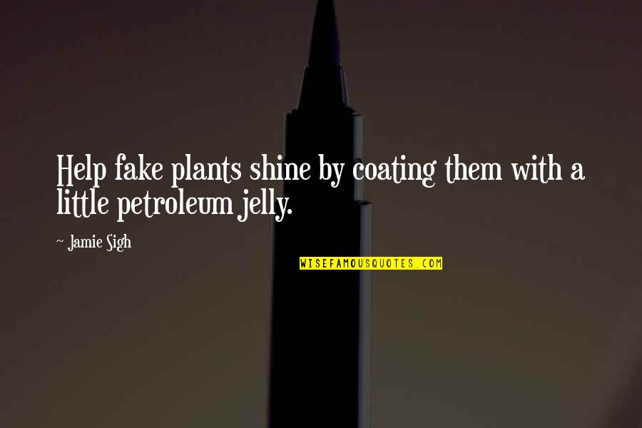 Jelly Quotes By Jamie Sigh: Help fake plants shine by coating them with