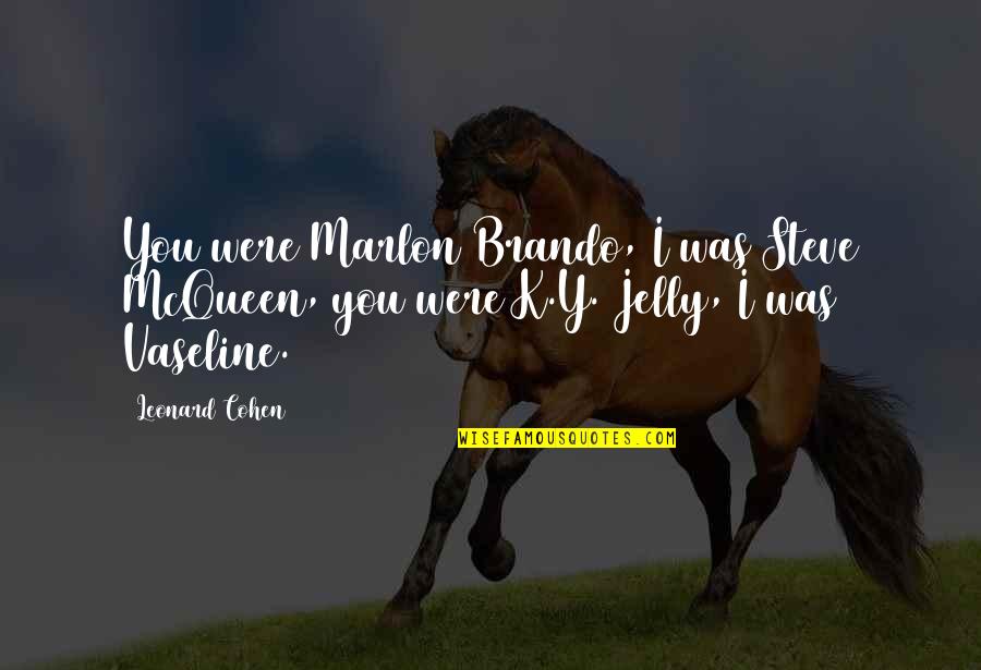 Jelly Quotes By Leonard Cohen: You were Marlon Brando, I was Steve McQueen,