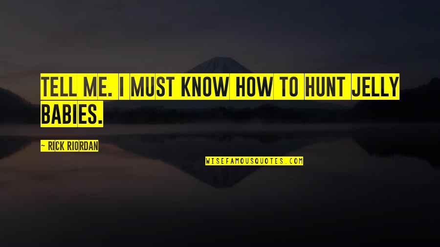 Jelly Quotes By Rick Riordan: Tell me. I must know how to hunt