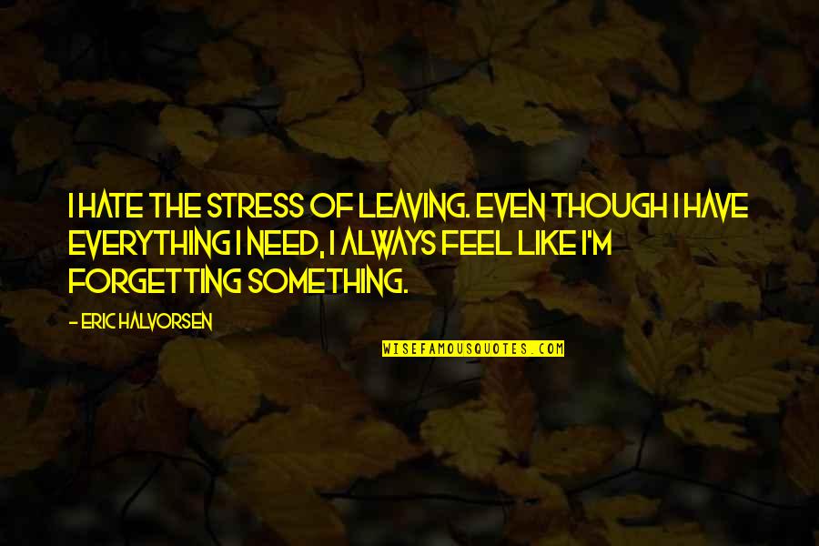 Jelly Roll Morton Quotes By Eric Halvorsen: I hate the stress of leaving. Even though