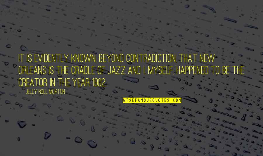 Jelly Roll Quotes By Jelly Roll Morton: It is evidently known, beyond contradiction, that New