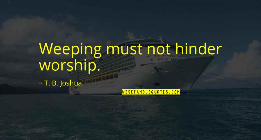 Jelly Roll Song Quotes By T. B. Joshua: Weeping must not hinder worship. Jelly Roll Song Quotes By T. B. Joshua: Weeping must not hinder worship.