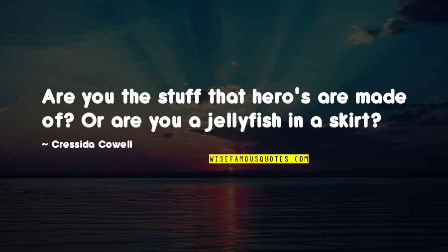 Jellyfish Quotes By Cressida Cowell: Are you the stuff that hero's are made