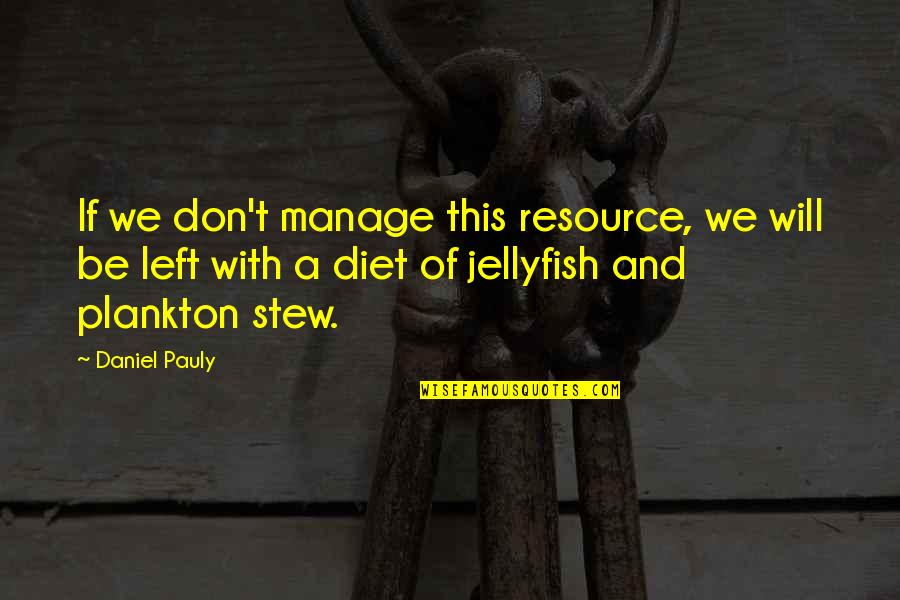 Jellyfish Quotes By Daniel Pauly: If we don't manage this resource, we will
