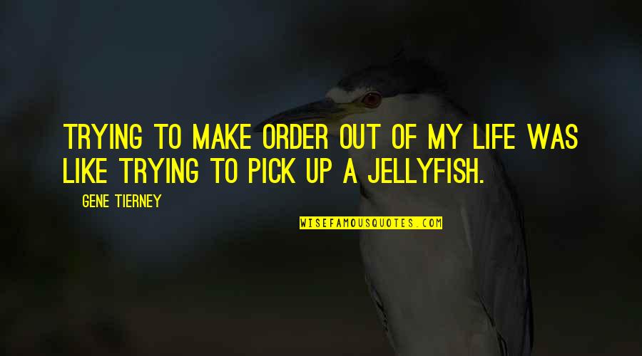 Jellyfish Quotes By Gene Tierney: Trying to make order out of my life