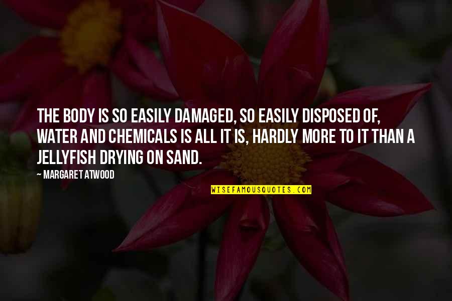 Jellyfish Quotes By Margaret Atwood: The body is so easily damaged, so easily Jellyfish Quotes By Margaret Atwood: The body is so easily damaged, so easily